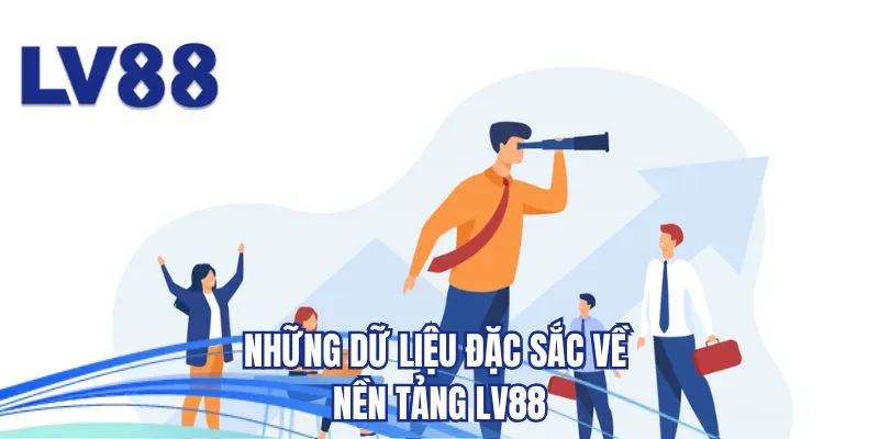 Những dữ liệu đặc sắc về nền tảng LV88