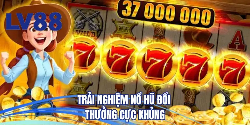 Trải nghiệm nổ hũ đổi thưởng cực khủng